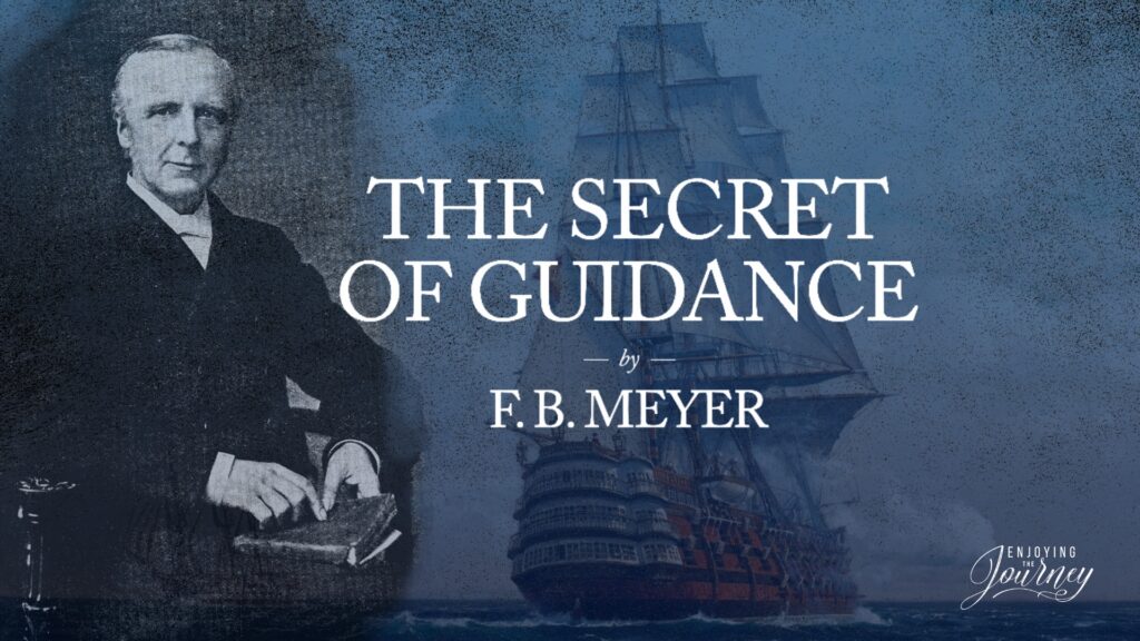 Outside of the Scriptures the most helpful thing that I read during that period was a chapter from F.B. Meyer on "The Secret of Guidance."