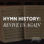 Hymn History: Revive Us Again - Enjoying the Journey