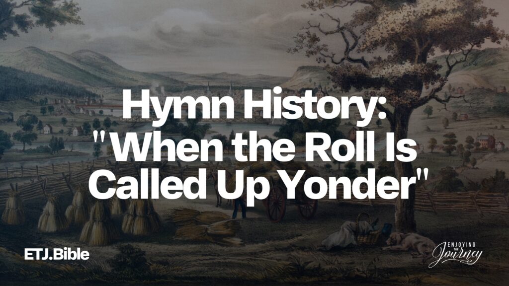 James Black thought about how sad it was when they called Bessie’s name at the young people’s meeting and she was not there. When James reached his home, all of a sudden, like a dayspring, the first stanza of When the Roll Is Called Up Yonder came in full.