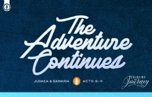 The Adventure Continues - Judaea/Samaria | Acts 8-9
