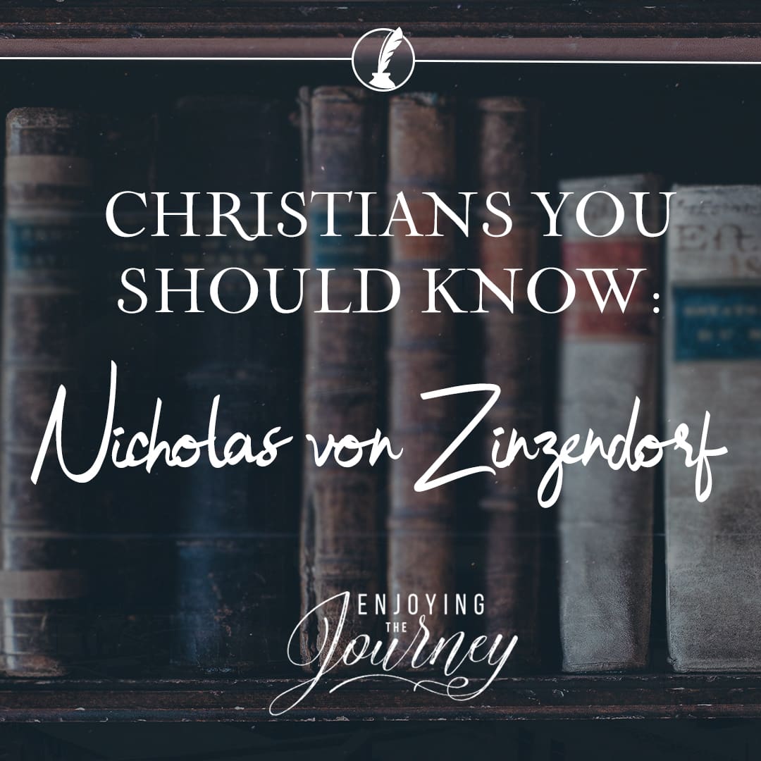 Christians You Should Know Nicholas von Zinzendorf Enjoying the Journey