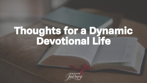 Thoughts for a Dynamic Devotional Life - Enjoying the Journey
