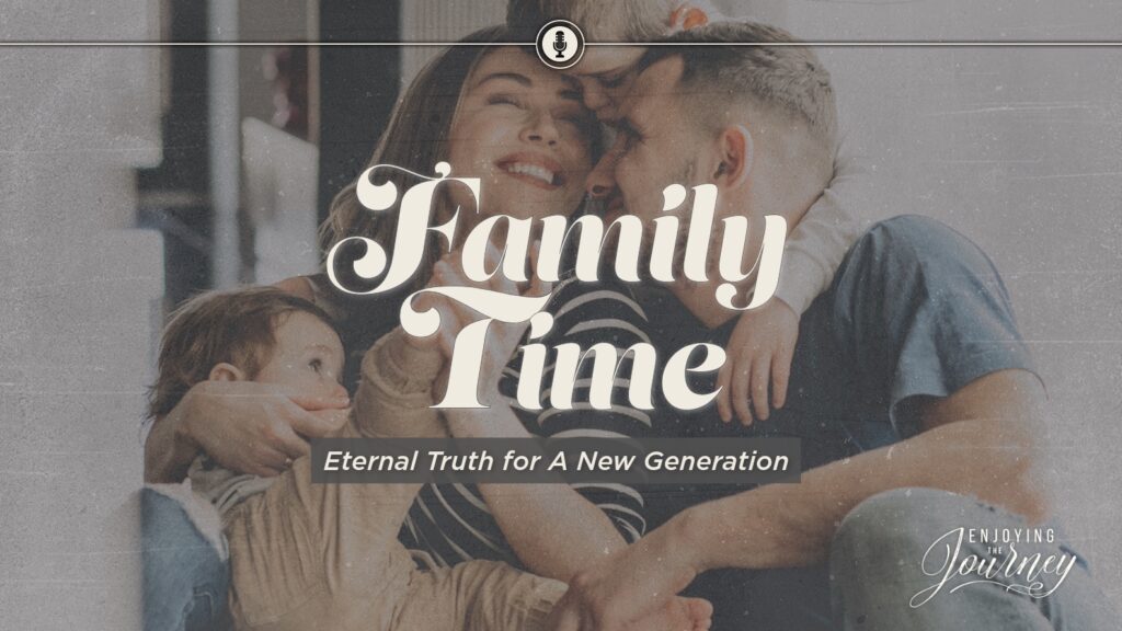 Family Time: Eternal Truth For A New Generation