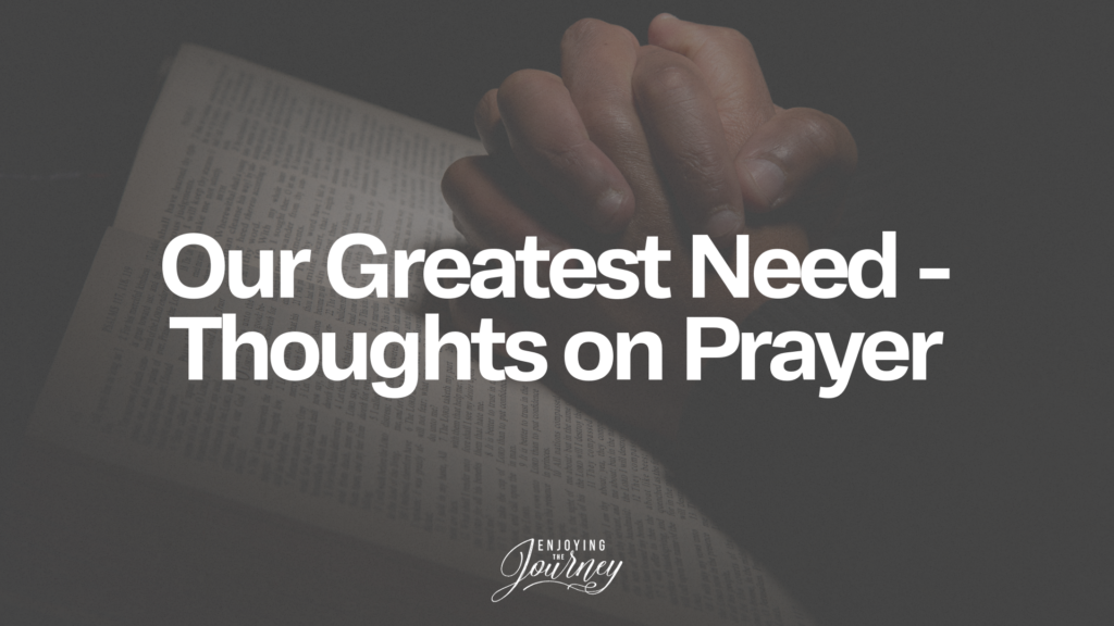 Our Greatest Need - Thoughts On Prayer
