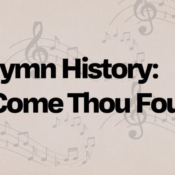 Hymn History: Come Thou Fount