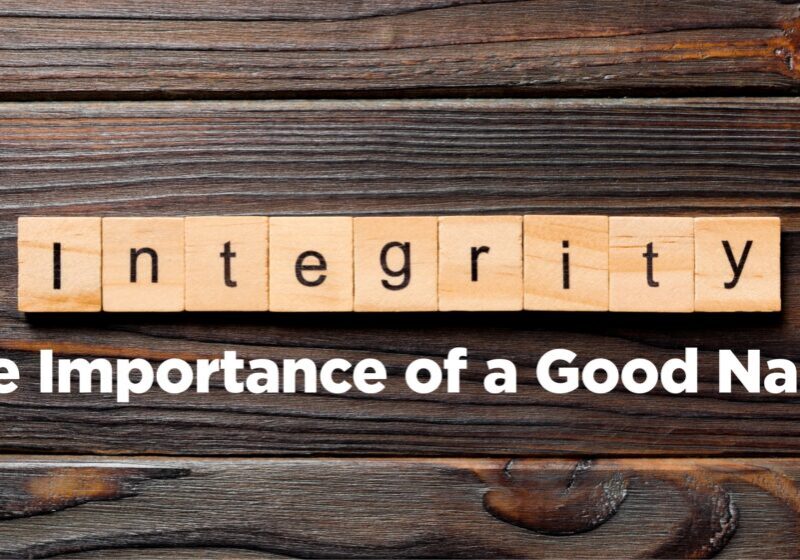 Integrity. Integrity and a good name are worth more than great riches. Learn about integrity and the importance of a good name.
