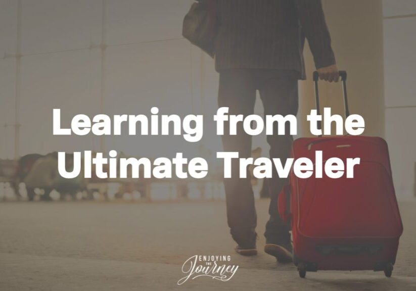 Learning from the Ultimate Traveler: Jesus. By studying God's Word and observing the example of Jesus, we can learn timeless truths to keep in mind when we are traveling.