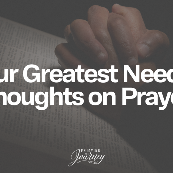 Our Greatest Need - Thoughts On Prayer