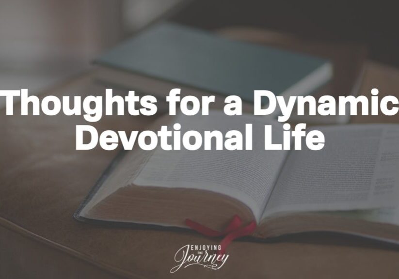 Thoughts for a Dynamic Devotional Life, Spending daily quiet time with God is necessary to give us the strength we need to serve Him. Here is guidance for a dynamic devotional life.