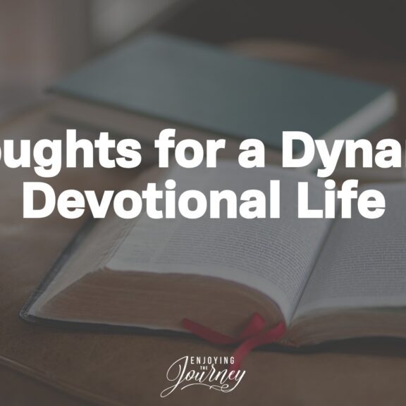 Thoughts for a Dynamic Devotional Life, Spending daily quiet time with God is necessary to give us the strength we need to serve Him. Here is guidance for a dynamic devotional life.