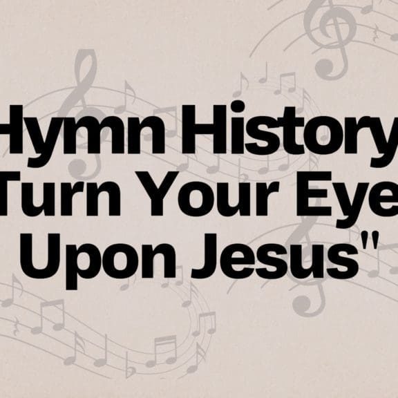 Hymn History: Turn Your Eyes Upon Jesus