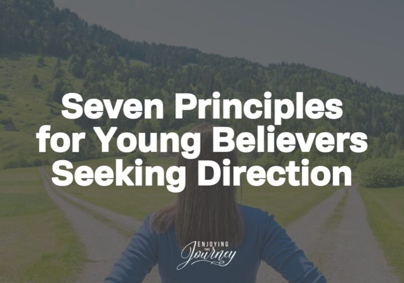 Here are seven principles that every young believer needs to hear who are seeking direction for their lives.