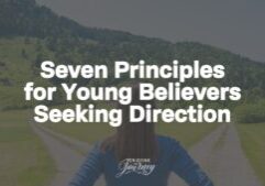 Here are seven principles that every young believer needs to hear who are seeking direction for their lives.