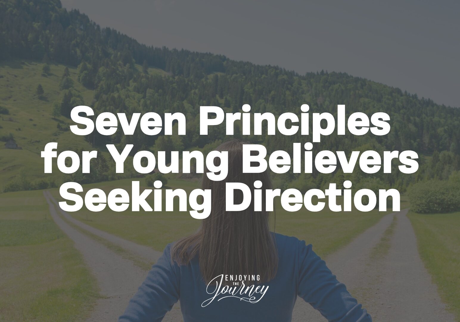 Here are seven principles that every young believer needs to hear who are seeking direction for their lives.